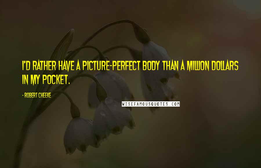 Robert Cheeke Quotes: I'd rather have a picture-perfect body than a million dollars in my pocket.