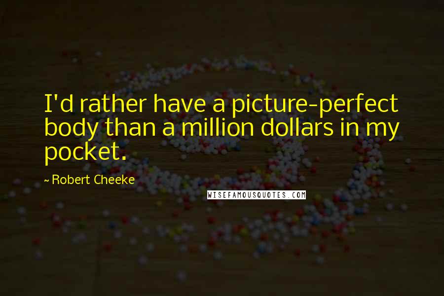 Robert Cheeke Quotes: I'd rather have a picture-perfect body than a million dollars in my pocket.