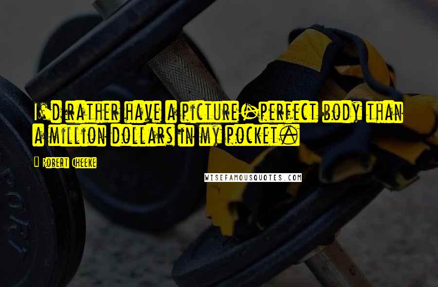 Robert Cheeke Quotes: I'd rather have a picture-perfect body than a million dollars in my pocket.