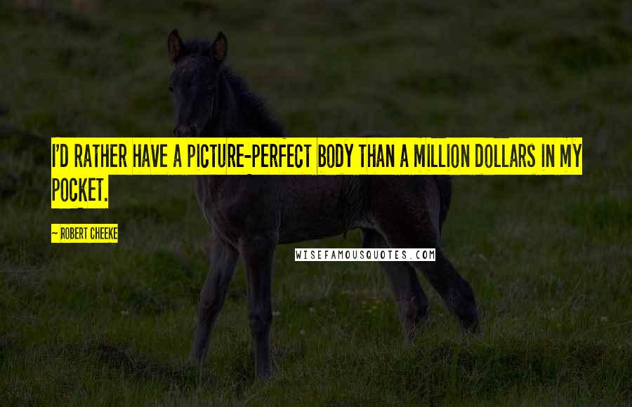 Robert Cheeke Quotes: I'd rather have a picture-perfect body than a million dollars in my pocket.