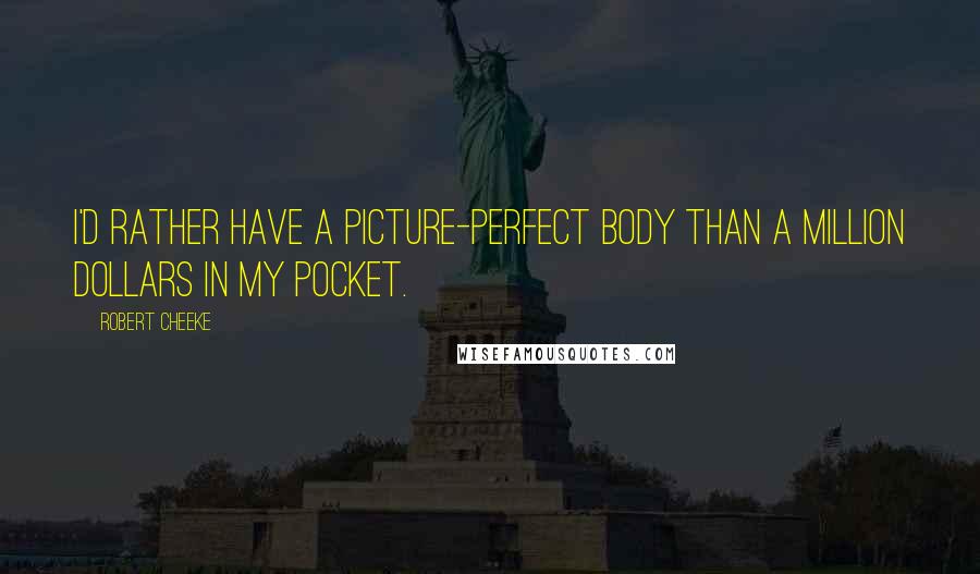 Robert Cheeke Quotes: I'd rather have a picture-perfect body than a million dollars in my pocket.
