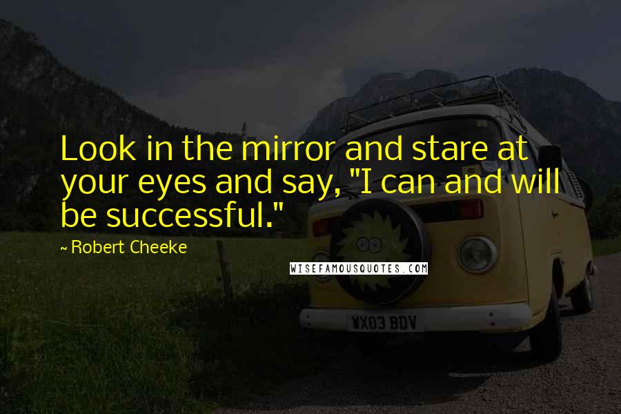 Robert Cheeke Quotes: Look in the mirror and stare at your eyes and say, "I can and will be successful."