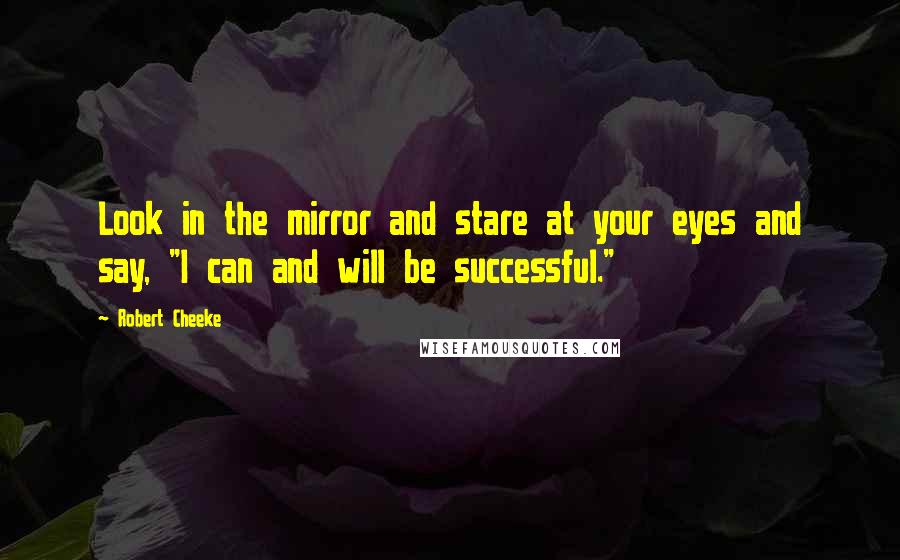 Robert Cheeke Quotes: Look in the mirror and stare at your eyes and say, "I can and will be successful."