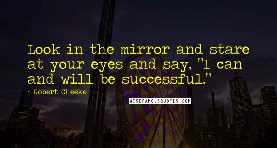 Robert Cheeke Quotes: Look in the mirror and stare at your eyes and say, "I can and will be successful."