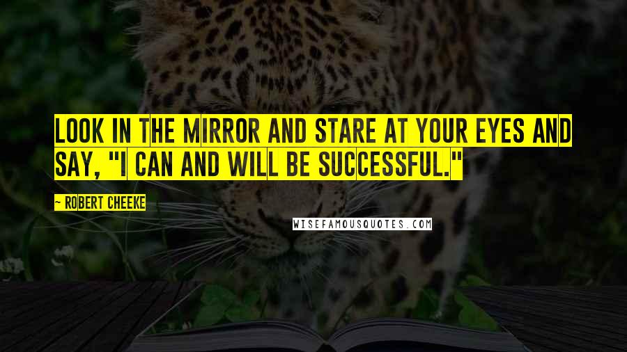 Robert Cheeke Quotes: Look in the mirror and stare at your eyes and say, "I can and will be successful."