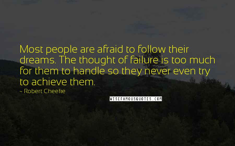 Robert Cheeke Quotes: Most people are afraid to follow their dreams. The thought of failure is too much for them to handle so they never even try to achieve them.