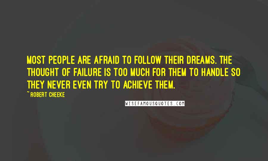 Robert Cheeke Quotes: Most people are afraid to follow their dreams. The thought of failure is too much for them to handle so they never even try to achieve them.