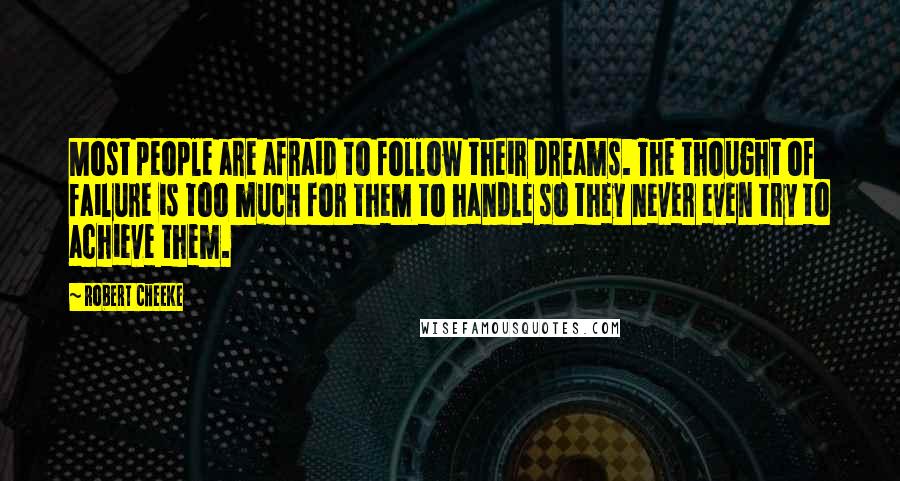 Robert Cheeke Quotes: Most people are afraid to follow their dreams. The thought of failure is too much for them to handle so they never even try to achieve them.