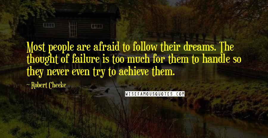 Robert Cheeke Quotes: Most people are afraid to follow their dreams. The thought of failure is too much for them to handle so they never even try to achieve them.