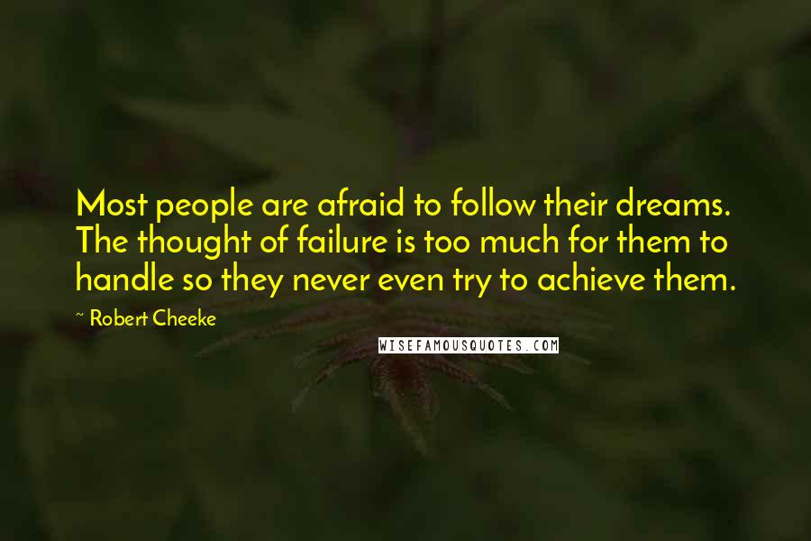 Robert Cheeke Quotes: Most people are afraid to follow their dreams. The thought of failure is too much for them to handle so they never even try to achieve them.