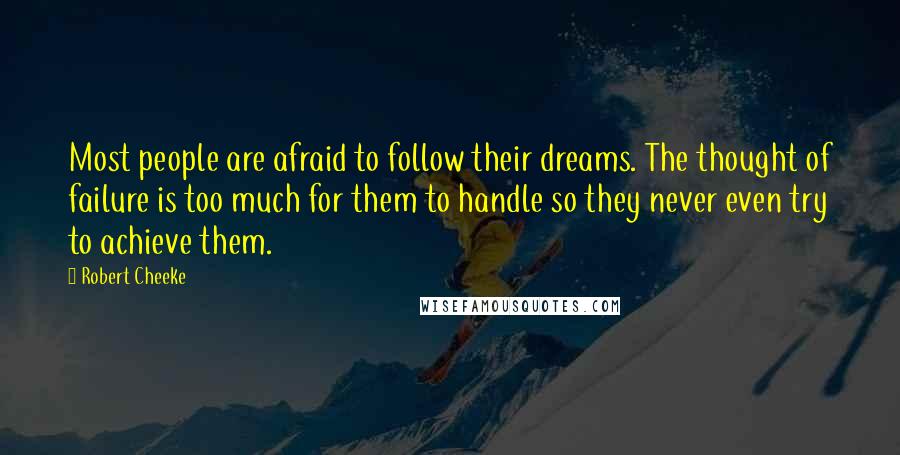 Robert Cheeke Quotes: Most people are afraid to follow their dreams. The thought of failure is too much for them to handle so they never even try to achieve them.