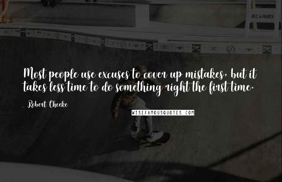 Robert Cheeke Quotes: Most people use excuses to cover up mistakes, but it takes less time to do something right the first time.