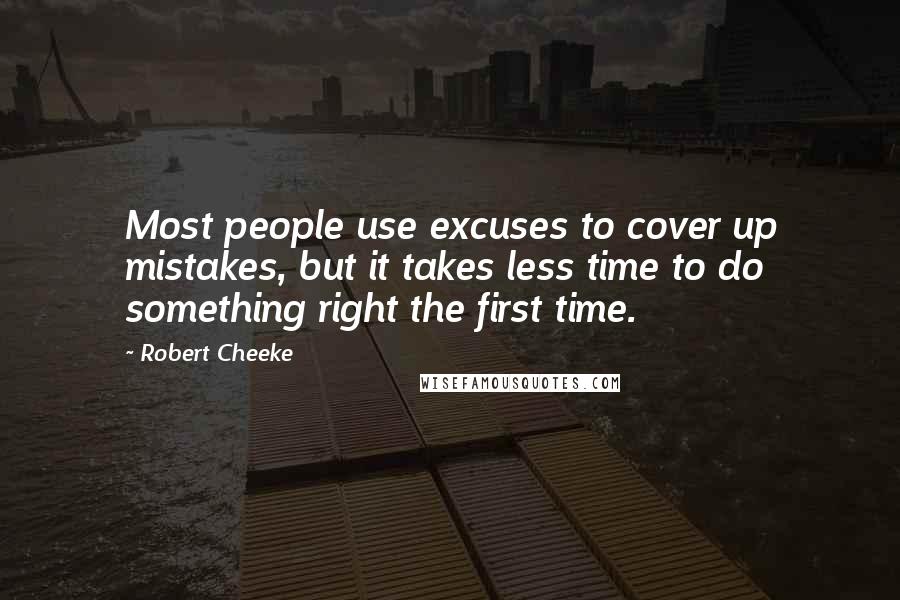 Robert Cheeke Quotes: Most people use excuses to cover up mistakes, but it takes less time to do something right the first time.