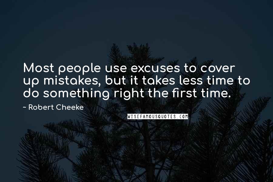 Robert Cheeke Quotes: Most people use excuses to cover up mistakes, but it takes less time to do something right the first time.