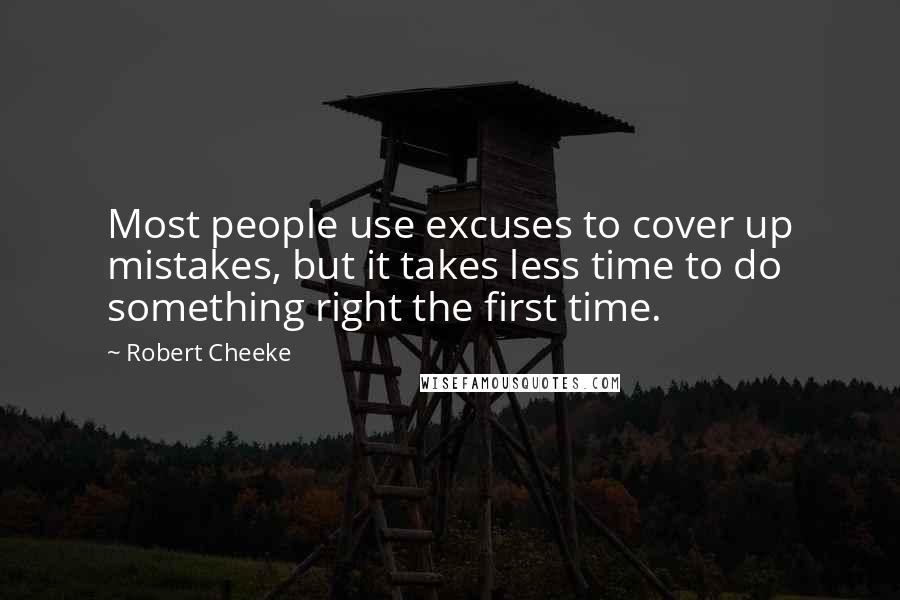 Robert Cheeke Quotes: Most people use excuses to cover up mistakes, but it takes less time to do something right the first time.