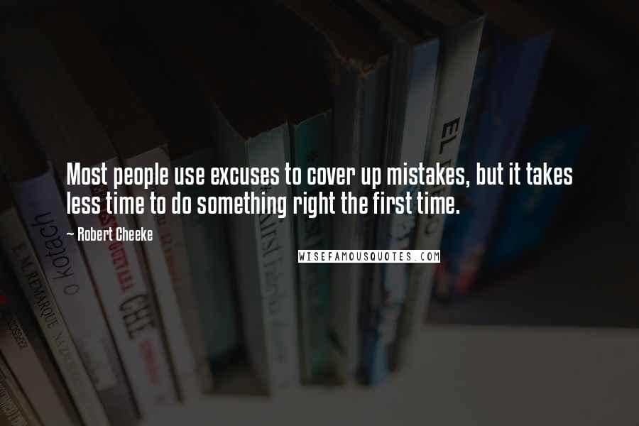 Robert Cheeke Quotes: Most people use excuses to cover up mistakes, but it takes less time to do something right the first time.