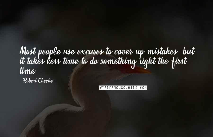 Robert Cheeke Quotes: Most people use excuses to cover up mistakes, but it takes less time to do something right the first time.