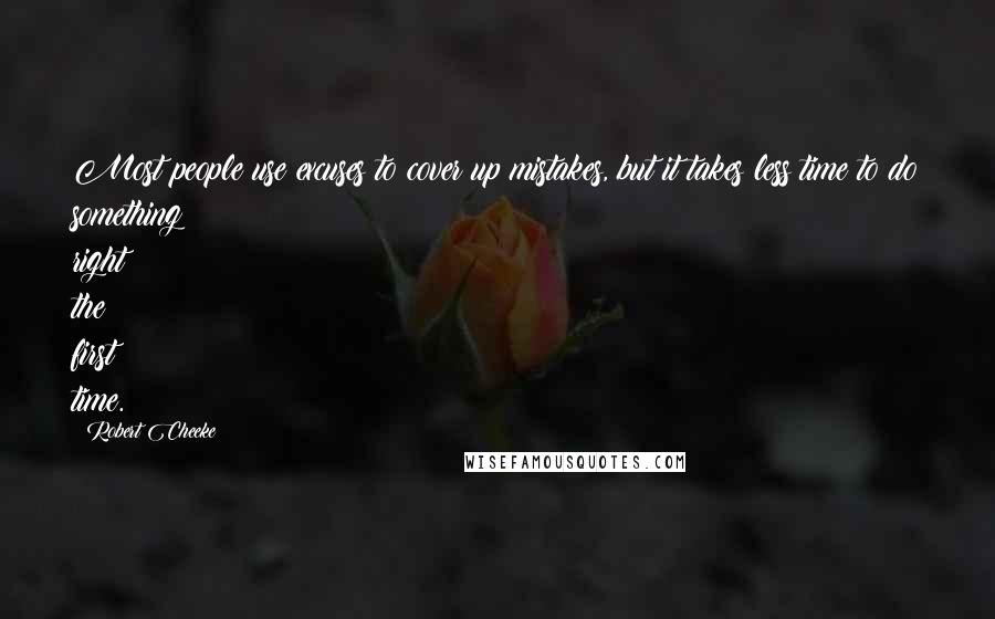 Robert Cheeke Quotes: Most people use excuses to cover up mistakes, but it takes less time to do something right the first time.