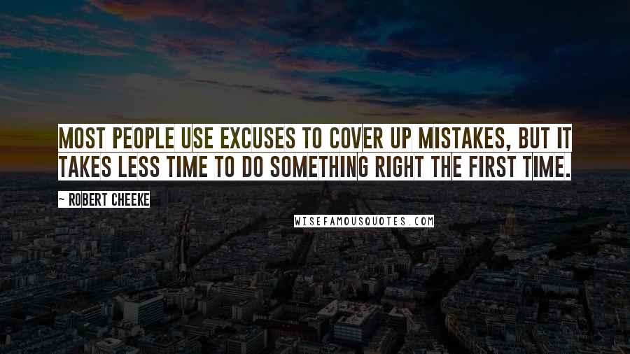 Robert Cheeke Quotes: Most people use excuses to cover up mistakes, but it takes less time to do something right the first time.