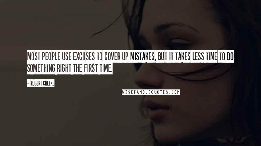 Robert Cheeke Quotes: Most people use excuses to cover up mistakes, but it takes less time to do something right the first time.