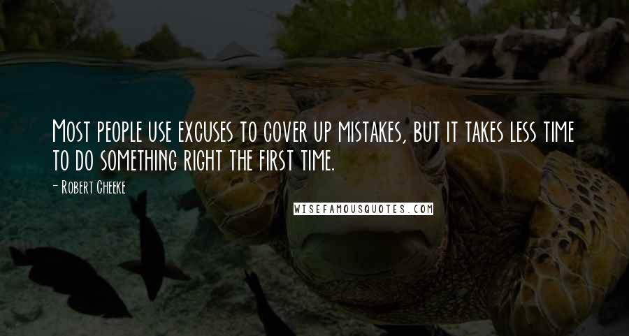 Robert Cheeke Quotes: Most people use excuses to cover up mistakes, but it takes less time to do something right the first time.