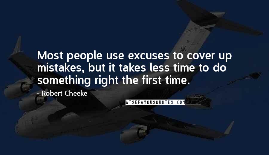 Robert Cheeke Quotes: Most people use excuses to cover up mistakes, but it takes less time to do something right the first time.