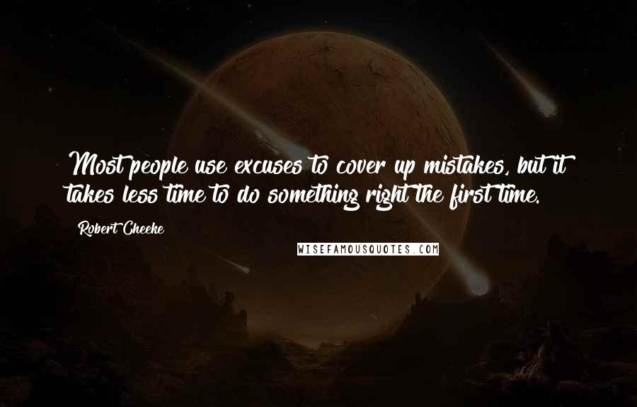 Robert Cheeke Quotes: Most people use excuses to cover up mistakes, but it takes less time to do something right the first time.