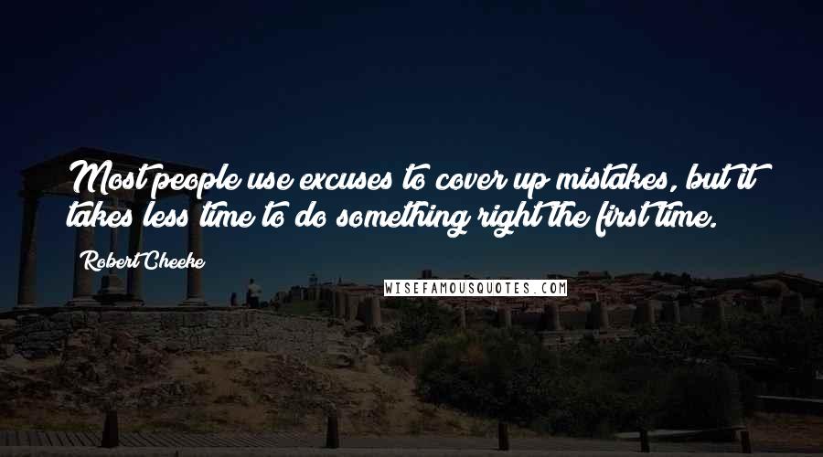 Robert Cheeke Quotes: Most people use excuses to cover up mistakes, but it takes less time to do something right the first time.