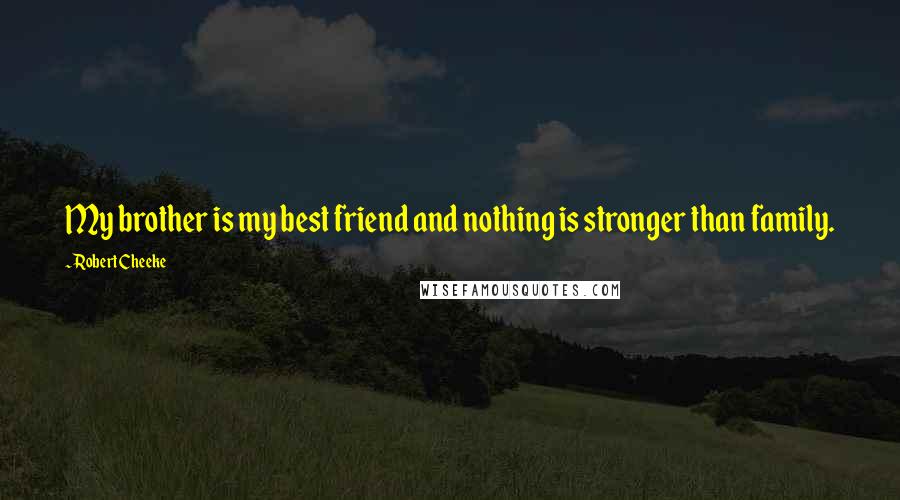 Robert Cheeke Quotes: My brother is my best friend and nothing is stronger than family.