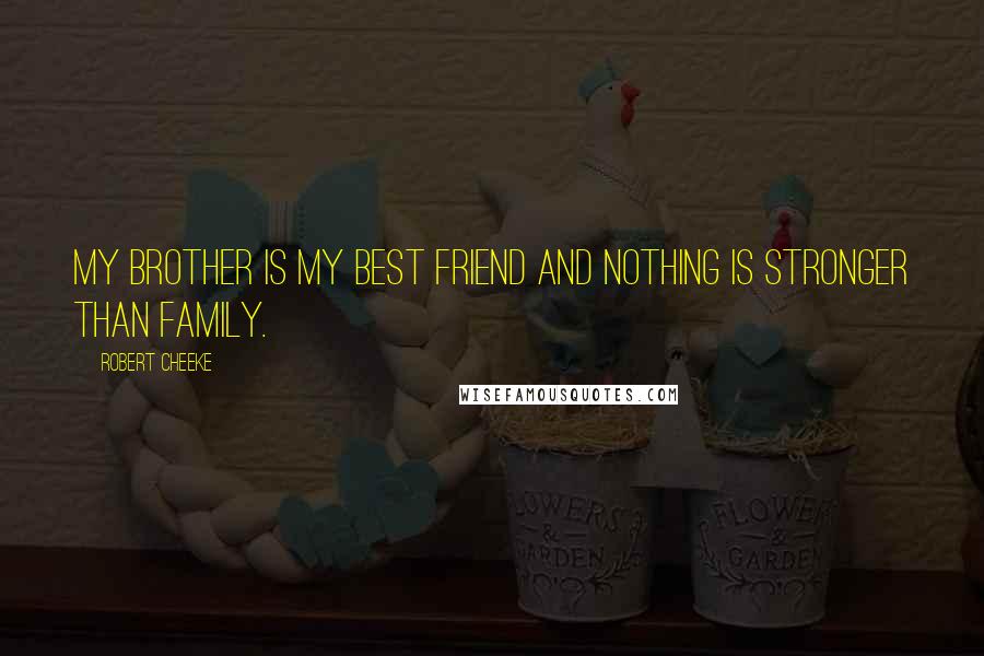 Robert Cheeke Quotes: My brother is my best friend and nothing is stronger than family.