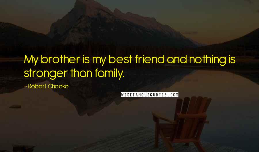 Robert Cheeke Quotes: My brother is my best friend and nothing is stronger than family.