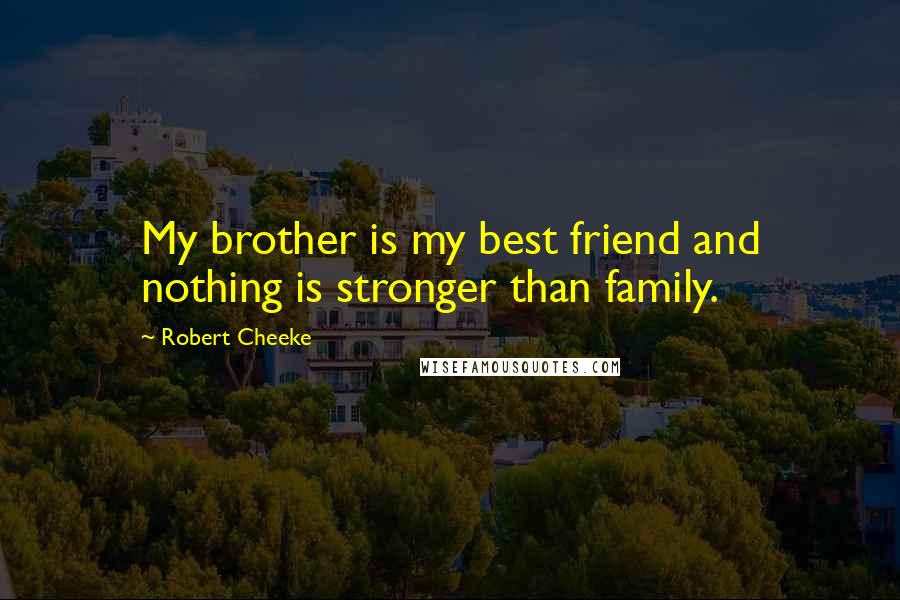 Robert Cheeke Quotes: My brother is my best friend and nothing is stronger than family.