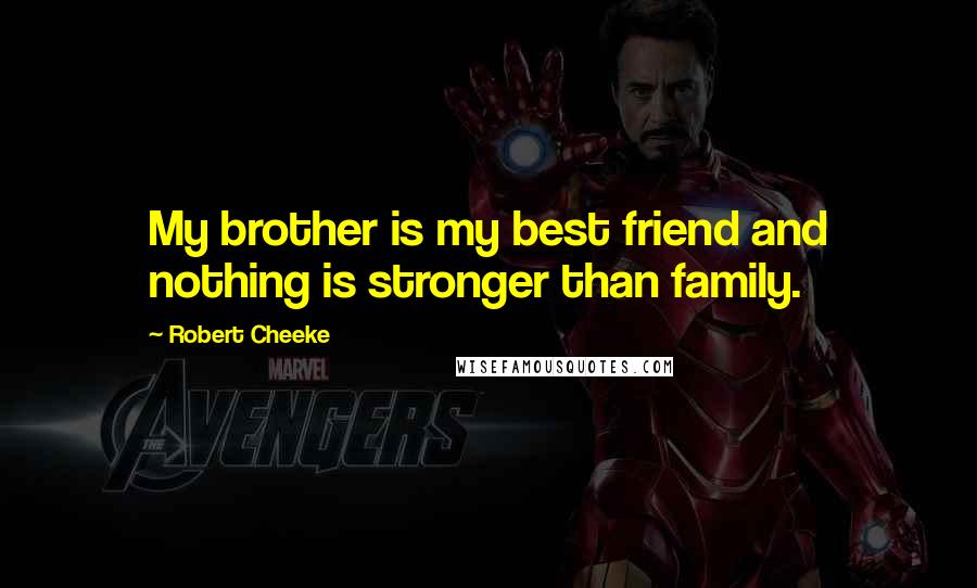 Robert Cheeke Quotes: My brother is my best friend and nothing is stronger than family.