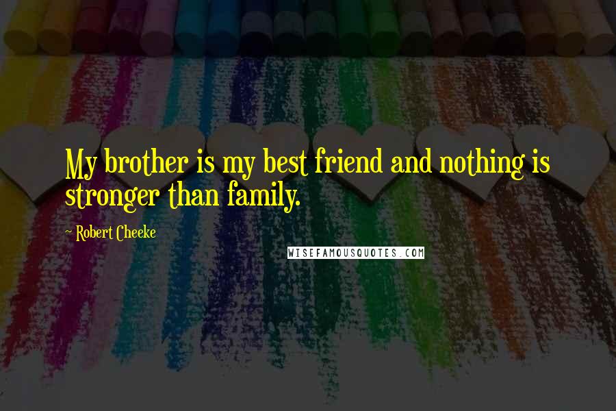 Robert Cheeke Quotes: My brother is my best friend and nothing is stronger than family.