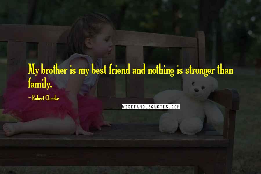 Robert Cheeke Quotes: My brother is my best friend and nothing is stronger than family.