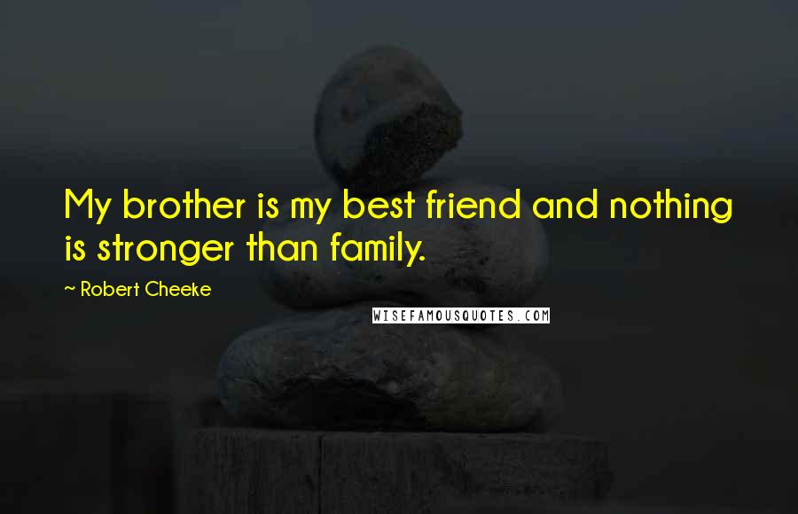 Robert Cheeke Quotes: My brother is my best friend and nothing is stronger than family.