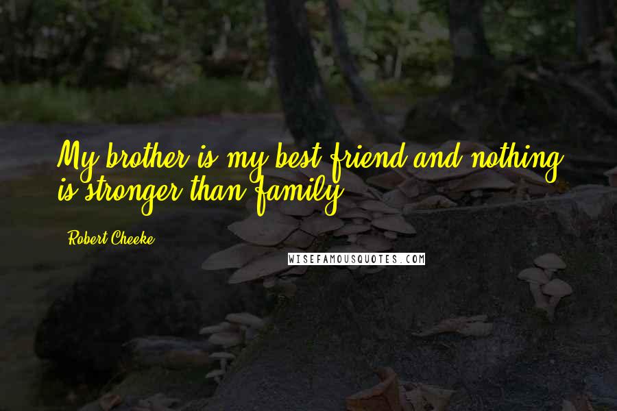 Robert Cheeke Quotes: My brother is my best friend and nothing is stronger than family.