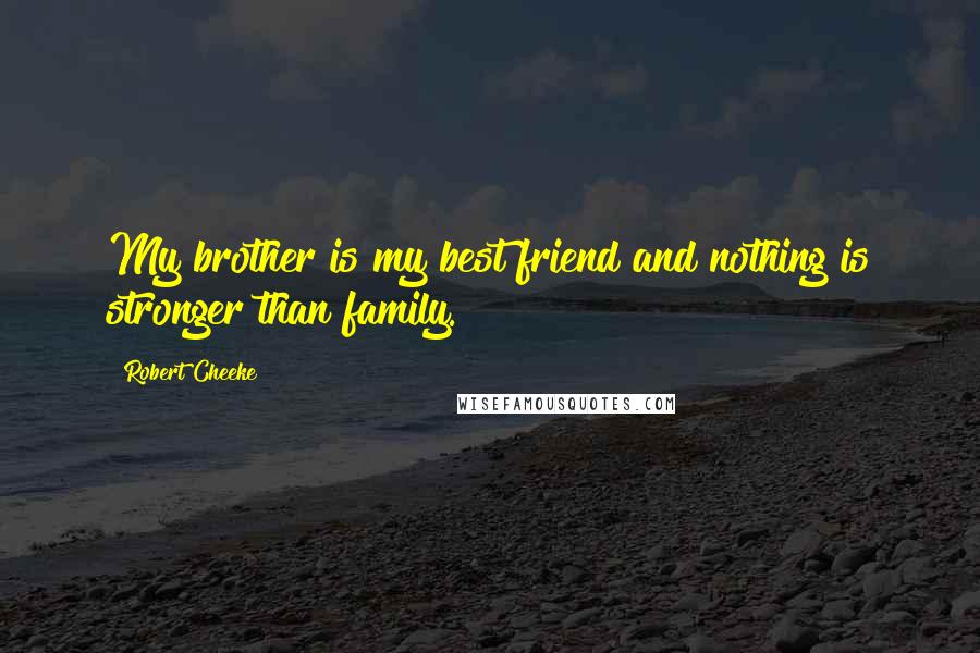 Robert Cheeke Quotes: My brother is my best friend and nothing is stronger than family.