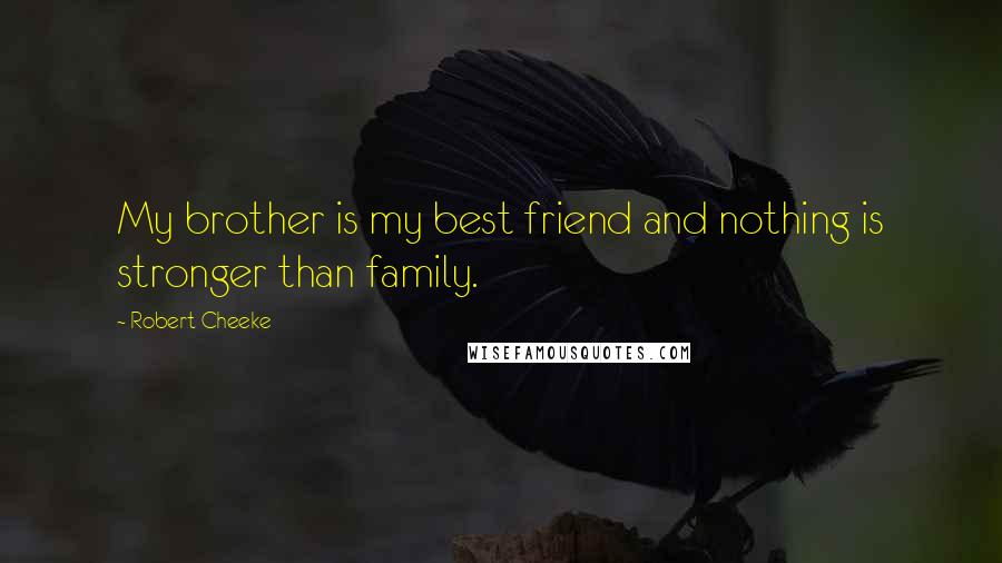 Robert Cheeke Quotes: My brother is my best friend and nothing is stronger than family.