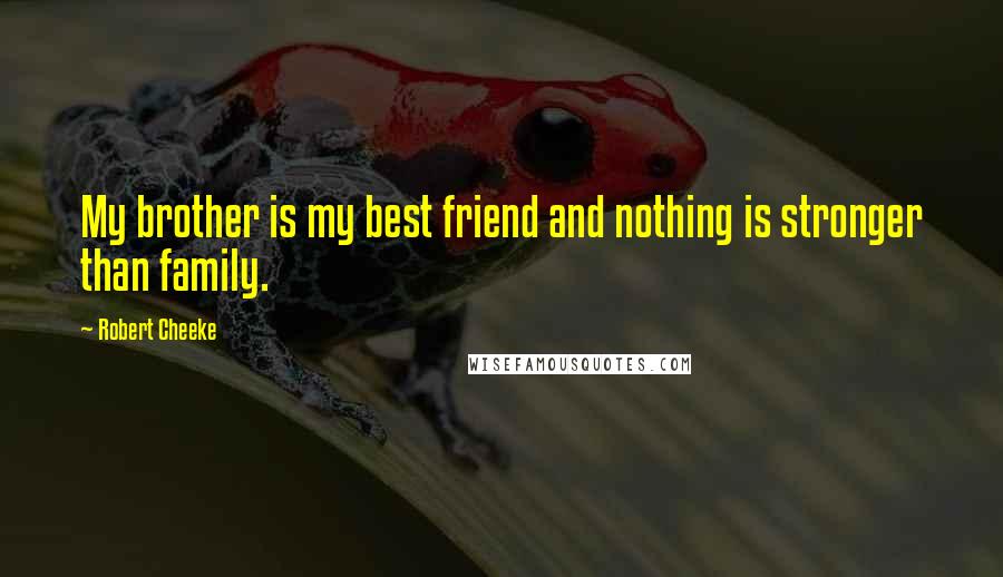 Robert Cheeke Quotes: My brother is my best friend and nothing is stronger than family.