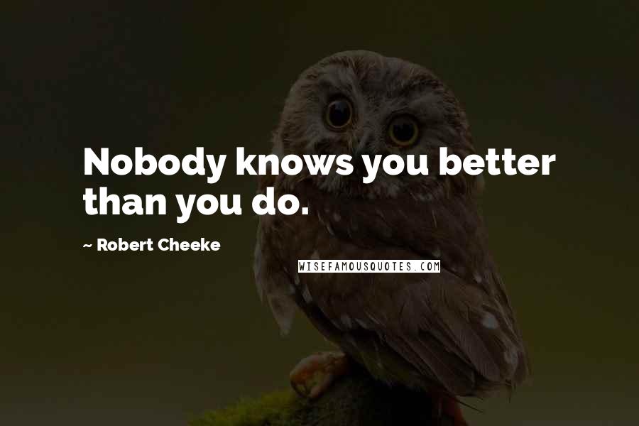 Robert Cheeke Quotes: Nobody knows you better than you do.