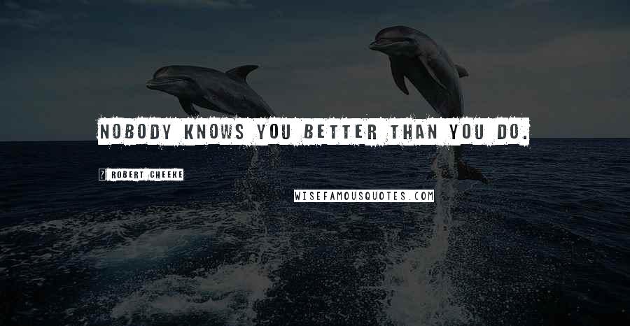 Robert Cheeke Quotes: Nobody knows you better than you do.