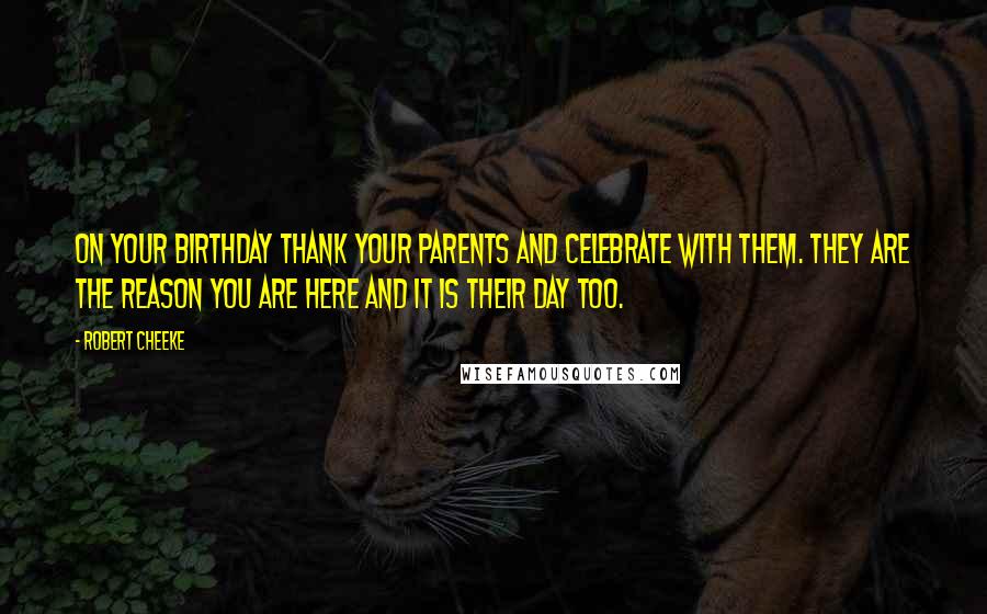 Robert Cheeke Quotes: On your birthday thank your parents and celebrate with them. They are the reason you are here and it is their day too.