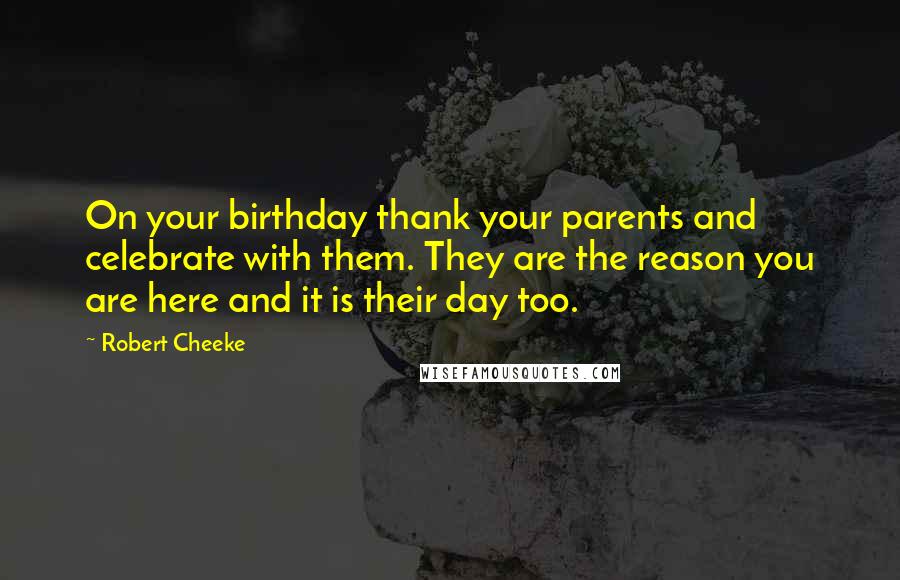 Robert Cheeke Quotes: On your birthday thank your parents and celebrate with them. They are the reason you are here and it is their day too.