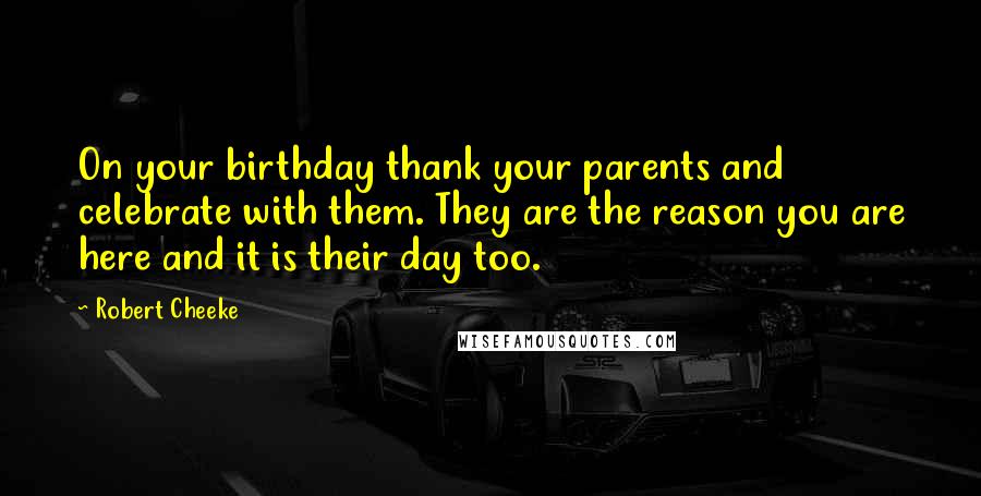 Robert Cheeke Quotes: On your birthday thank your parents and celebrate with them. They are the reason you are here and it is their day too.