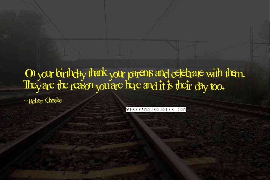 Robert Cheeke Quotes: On your birthday thank your parents and celebrate with them. They are the reason you are here and it is their day too.