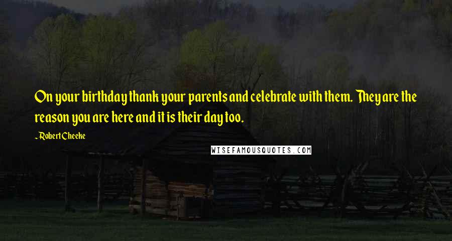 Robert Cheeke Quotes: On your birthday thank your parents and celebrate with them. They are the reason you are here and it is their day too.