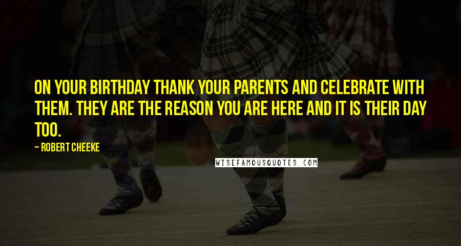 Robert Cheeke Quotes: On your birthday thank your parents and celebrate with them. They are the reason you are here and it is their day too.