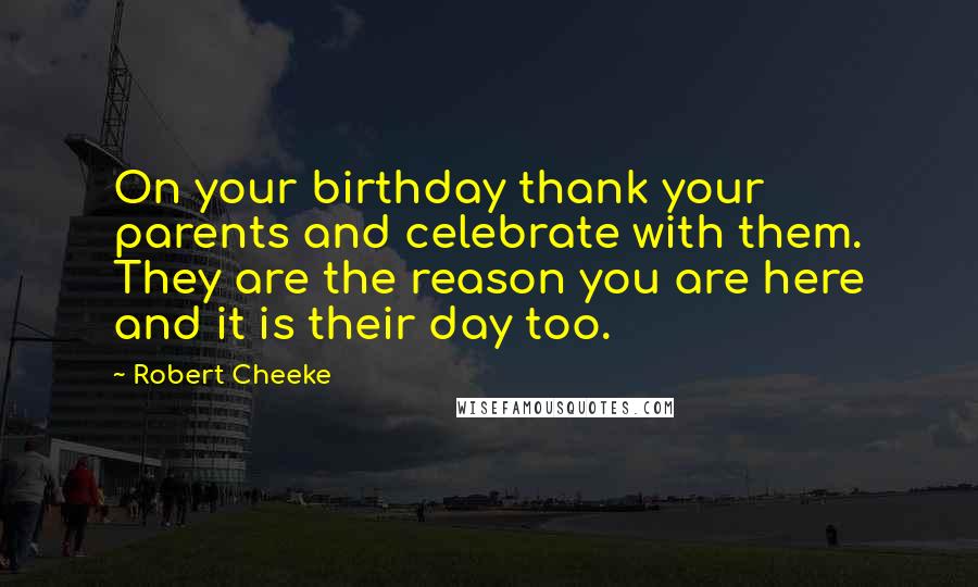 Robert Cheeke Quotes: On your birthday thank your parents and celebrate with them. They are the reason you are here and it is their day too.