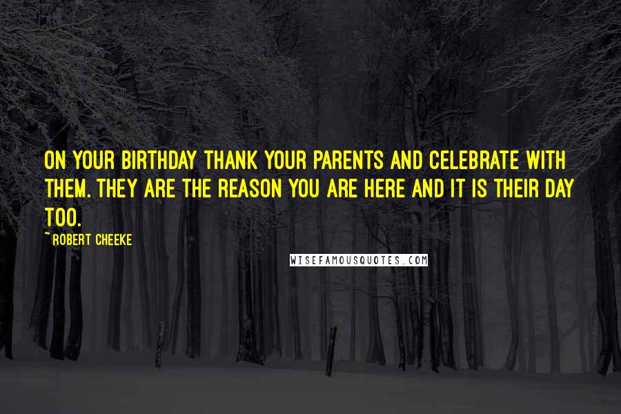 Robert Cheeke Quotes: On your birthday thank your parents and celebrate with them. They are the reason you are here and it is their day too.